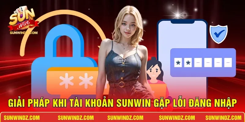 Giải pháp khi tài khoản SUNWIN gặp lỗi đăng nhập