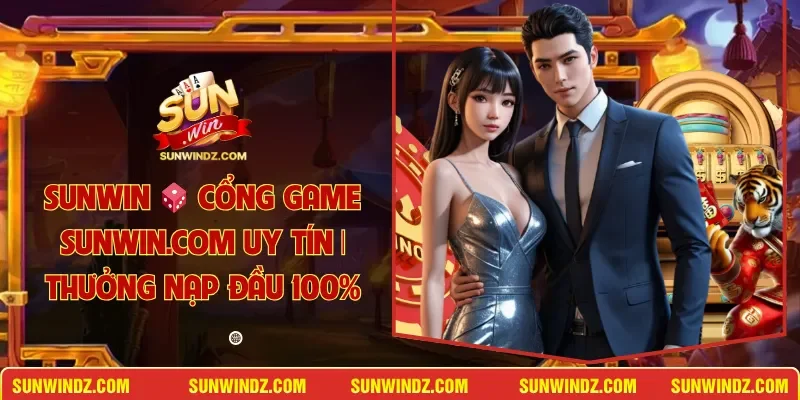 SUNWIN 🎲 Cổng Game SUNWIN.COM Uy Tín | Thưởng Nạp Đầu 100%